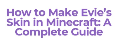 How to Make Evie’s Skin in Minecraft: A Complete Guide Logo